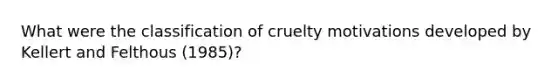 What were the classification of cruelty motivations developed by Kellert and Felthous (1985)?