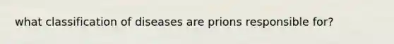 what classification of diseases are prions responsible for?