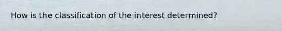 How is the classification of the interest​ determined?