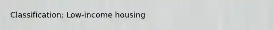 Classification: Low-income housing