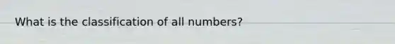 What is the classification of all numbers?