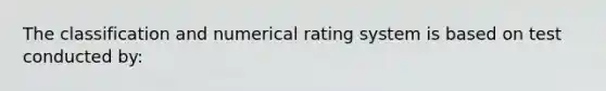 The classification and numerical rating system is based on test conducted by: