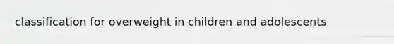 classification for overweight in children and adolescents