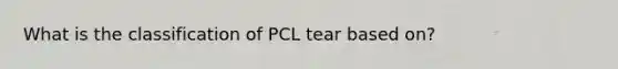 What is the classification of PCL tear based on?