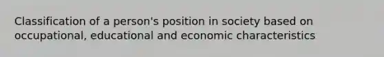 Classification of a person's position in society based on occupational, educational and economic characteristics