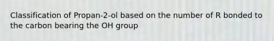 Classification of Propan-2-ol based on the number of R bonded to the carbon bearing the OH group