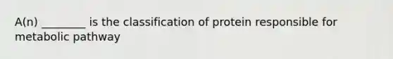 A(n) ________ is the classification of protein responsible for metabolic pathway