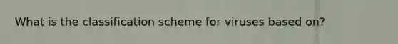 What is the classification scheme for viruses based on?