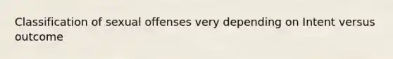 Classification of sexual offenses very depending on Intent versus outcome