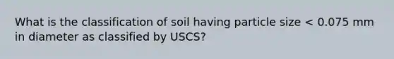 What is the classification of soil having particle size < 0.075 mm in diameter as classified by USCS?