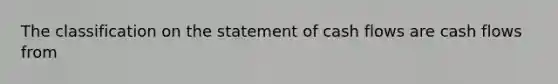 The classification on the statement of cash flows are cash flows from