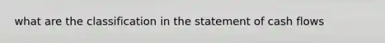 what are the classification in the statement of cash flows