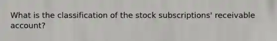 What is the classification of the stock subscriptions' receivable account?