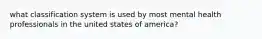 what classification system is used by most mental health professionals in the united states of america?