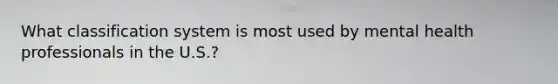 What classification system is most used by mental health professionals in the U.S.?