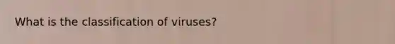 What is the classification of viruses?