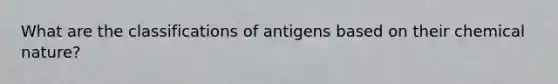 What are the classifications of antigens based on their chemical nature?