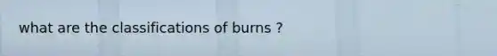 what are the classifications of burns ?