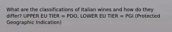 What are the classifications of Italian wines and how do they differ? UPPER EU TIER = PDO, LOWER EU TIER = PGI (Protected Geographic Indication)