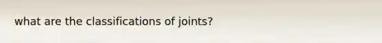 what are the classifications of joints?