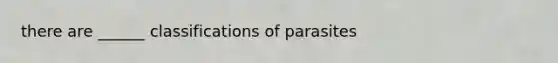 there are ______ classifications of parasites