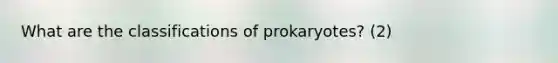 What are the classifications of prokaryotes? (2)