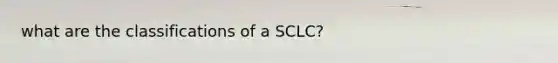 what are the classifications of a SCLC?