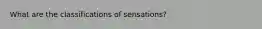 What are the classifications of sensations?