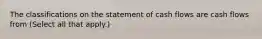 The classifications on the statement of cash flows are cash flows from (Select all that apply.)