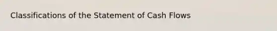 Classifications of the Statement of Cash Flows