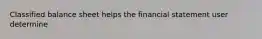 Classified balance sheet helps the financial statement user determine