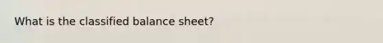 What is the classified balance sheet?