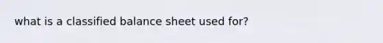 what is a classified balance sheet used for?