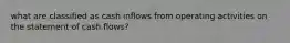 what are classified as cash inflows from operating activities on the statement of cash flows?