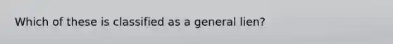 Which of these is classified as a general lien?