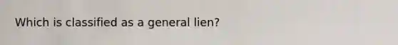 Which is classified as a general lien?