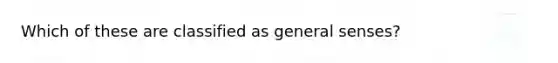 Which of these are classified as general senses?