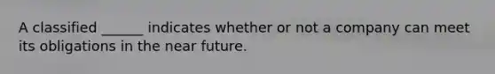 A classified ______ indicates whether or not a company can meet its obligations in the near future.