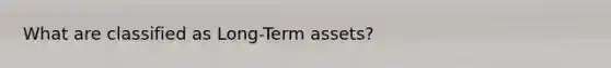 What are classified as Long-Term assets?