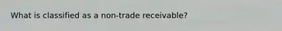 What is classified as a non-trade receivable?