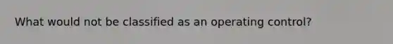 What would not be classified as an operating control?