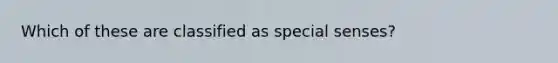 Which of these are classified as special senses?