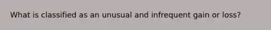 What is classified as an unusual and infrequent gain or loss?