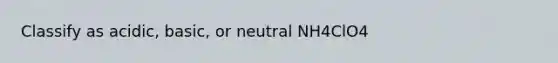 Classify as acidic, basic, or neutral NH4ClO4