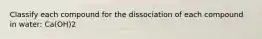 Classify each compound for the dissociation of each compound in water: Ca(OH)2