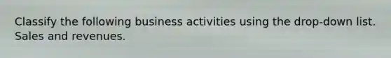 Classify the following business activities using the drop-down list. Sales and revenues.