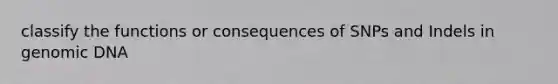 classify the functions or consequences of SNPs and Indels in genomic DNA