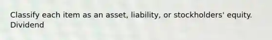 Classify each item as an asset, liability, or stockholders' equity. Dividend