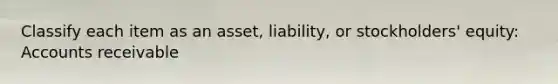 Classify each item as an asset, liability, or stockholders' equity: Accounts receivable