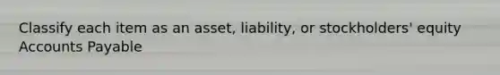 Classify each item as an asset, liability, or stockholders' equity <a href='https://www.questionai.com/knowledge/kWc3IVgYEK-accounts-payable' class='anchor-knowledge'>accounts payable</a>